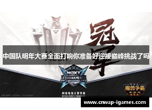 中国队明年大赛全面打响你准备好迎接巅峰挑战了吗
