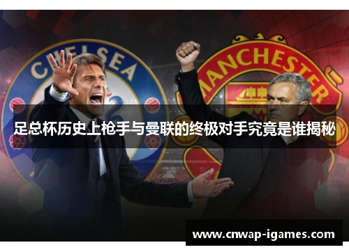 足总杯历史上枪手与曼联的终极对手究竟是谁揭秘 足总杯历史上枪手与曼联的终极对手究竟是谁揭秘