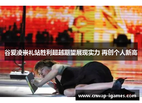 谷爱凌崇礼站胜利超越期望展现实力 再创个人新高 谷爱凌崇礼站胜利超越期望展现实力 再创个人新高