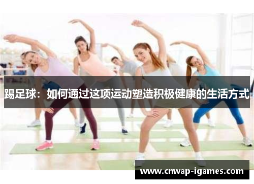 踢足球：如何通过这项运动塑造积极健康的生活方式
