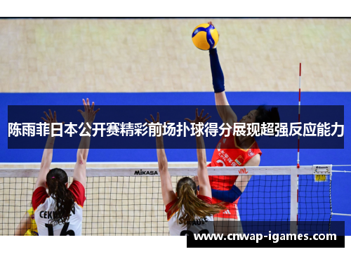 陈雨菲日本公开赛精彩前场扑球得分展现超强反应能力